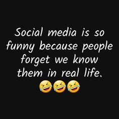 two smiley faces with the words social media is so funny because people forget we know them in real life