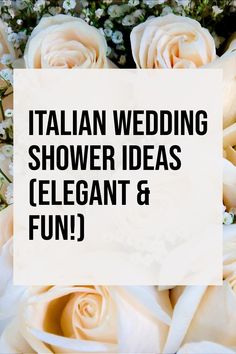 white roses with the words italian wedding shower ideas elegant & fun on it's side