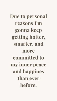 a quote that reads due to personal reason i'm going keep getting hotter and more connected to my inner peace and happiness than ever before