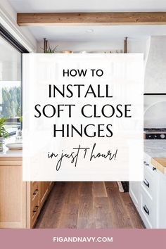 a kitchen with the words how to install soft close hinges in just 1 hour