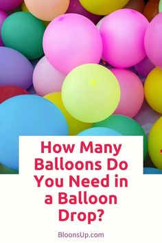 colorful balloons with the words how many balloons do you need in a balloon drop?