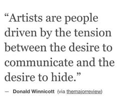 a quote from donald winnickt about artists are people driven by the tension between the desire to communicate and the desired to hide