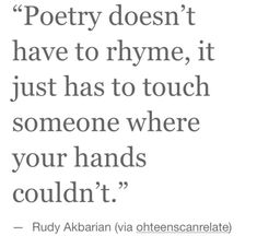 a quote that reads poetry doesn't have to rhyme, it just has to touch someone where your hands couldn't