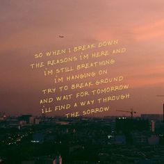 the sky is pink and purple with words written on it that read, so when i break down the reason i'm here and i'm still breathing