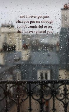 a rainy window with the words and i never go past what you put me through, but it's wonderful to see that it never placed you