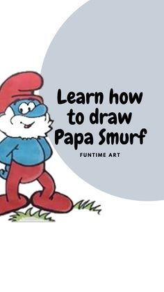 an image of a cartoon character with the words learn how to draw papa smurf