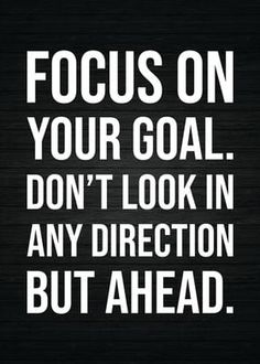 the words focus on your goal don't look in any direction, but ahead