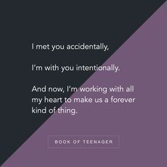 a quote that reads, i met you accidentally, i'm with you internationally and now, i'm working with all my heart to make us a forever kind of thing