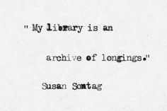 an old black and white photo with the words, my library is an archive of longings susan sontag