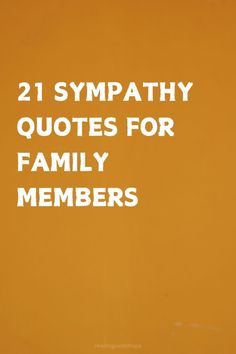 the words, 21 sympathy quotes for family members are in white on an orange background