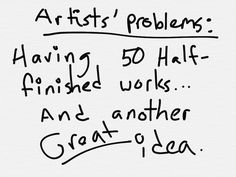 a handwritten poem on white paper with black ink that reads artists'problems having bd half finished works and another great idea