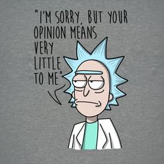 an image of a cartoon character saying i'm sorry, but your opinion means very little to me