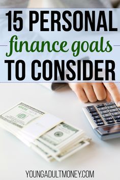 a person using a calculator with money on the table next to it and text overlay that reads 15 personal finance goals to consider