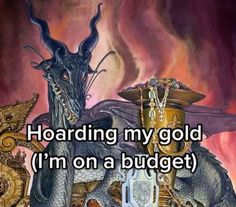 an image of a dragon with the words hoarding my gold i'm on a budget