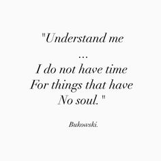 a quote that reads understand me i do not have time for things that have no soul