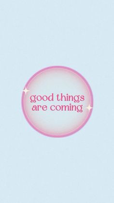 a pink circle with the words good things are coming