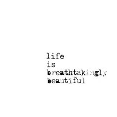 a black and white photo with the words life is breathtakingly beautiful on it