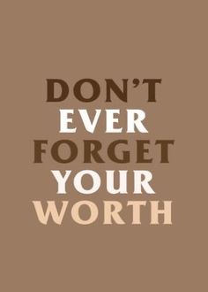 the words don't ever forget your worth on a brown background