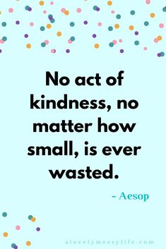 a quote that says, no act of kindness, no matter how small it is ever wasted