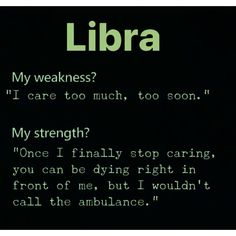 a text message written in green on a black background that reads, libra my weakness? i care too much, too soon