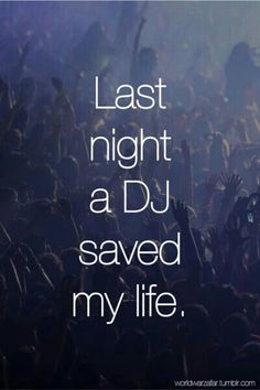 the words last night a dj saved my life are in front of a large group of people