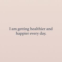 the words i am getting healthier and happier every day on a pink background