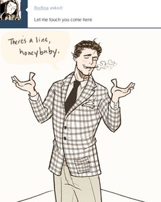 a drawing of a man in a suit with his hands up and the words there's a line, honey baby