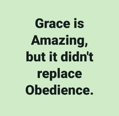 a quote that reads grace is amazing, but it didn't replace obidence