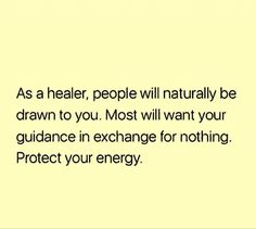 a yellow background with the words as a health, people will naturally be drawn to you most will want your guidance in exchange for nothing protect your energy