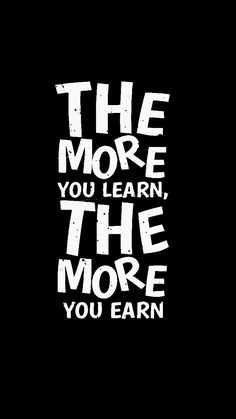 the more you learn, the more you earn on a black background with white lettering