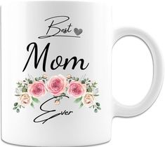 a white coffee mug with the words best mom ever and pink roses on it's side