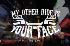 the words, my other ride is your face are displayed in front of a blurry cityscape