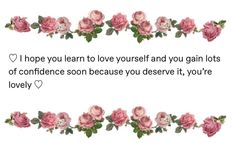 a card with roses on it saying i hope you learn to love yourself and you gain lots of confidence