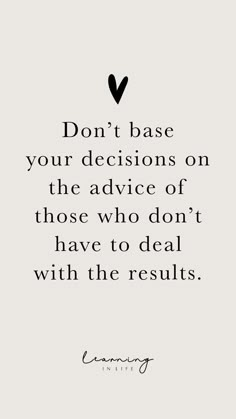 a quote that says don't base your decision on the advice of those who don't have to deal with the results