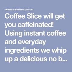 coffee slice will get you caffiated using instant coffee and everyday ingredients we whip up a delicious no b