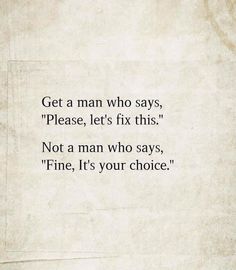 an old paper with the quote get a man who says, please, let's fix this not a man who says fine, it's your choice