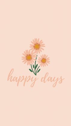 pink flowers with the words happy days written on it in gold lettering, against a peach background