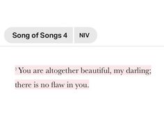 two texts that are next to each other on a white background with the words, song of songs 4 niv you are all together beautiful, my daring there is no