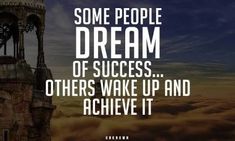 some people dream of success others wake up and achieve it