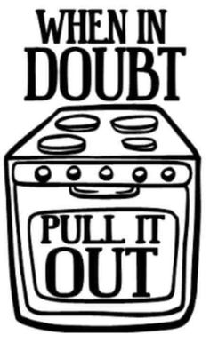 a black and white image with the words when in doubt pull it out on top of an oven