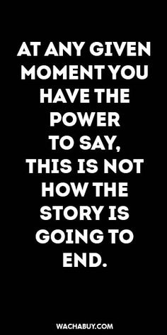 an image with the quote at any given moment you have the power to say, this is not how the story is going to end