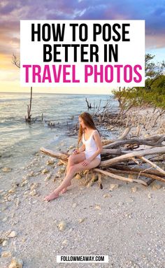 a woman sitting on the beach with text overlay that reads how to pose better in travel photos