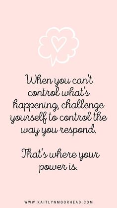 a pink background with the words when you can't control what's happening, challenge yourself to control the way you respond