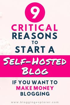 the words 9 crucial reasons to start a self - hosted blog if you want to make money blogging