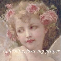 an angel with roses in her hair and the words aphrodite hear my prayer