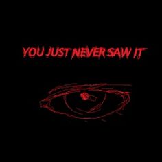 the words you just never saw it written in red on a black background with an eye