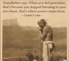 an old photo with a quote from the native american indians on it that says, grandfather says when you feel power