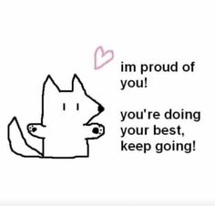 a drawing of a fox with the words, i'm proud of you if you're doing your best, keep going