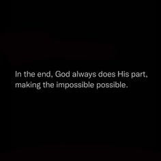 a black background with the words in the end, god always does his part making the impossible possible