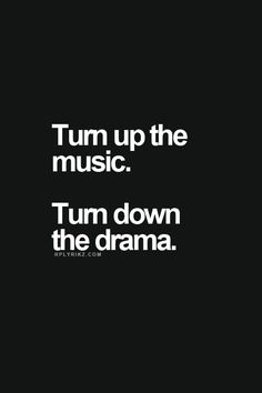 the words turn up the music turn down the drama